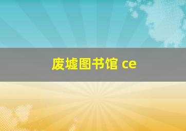 废墟图书馆 ce